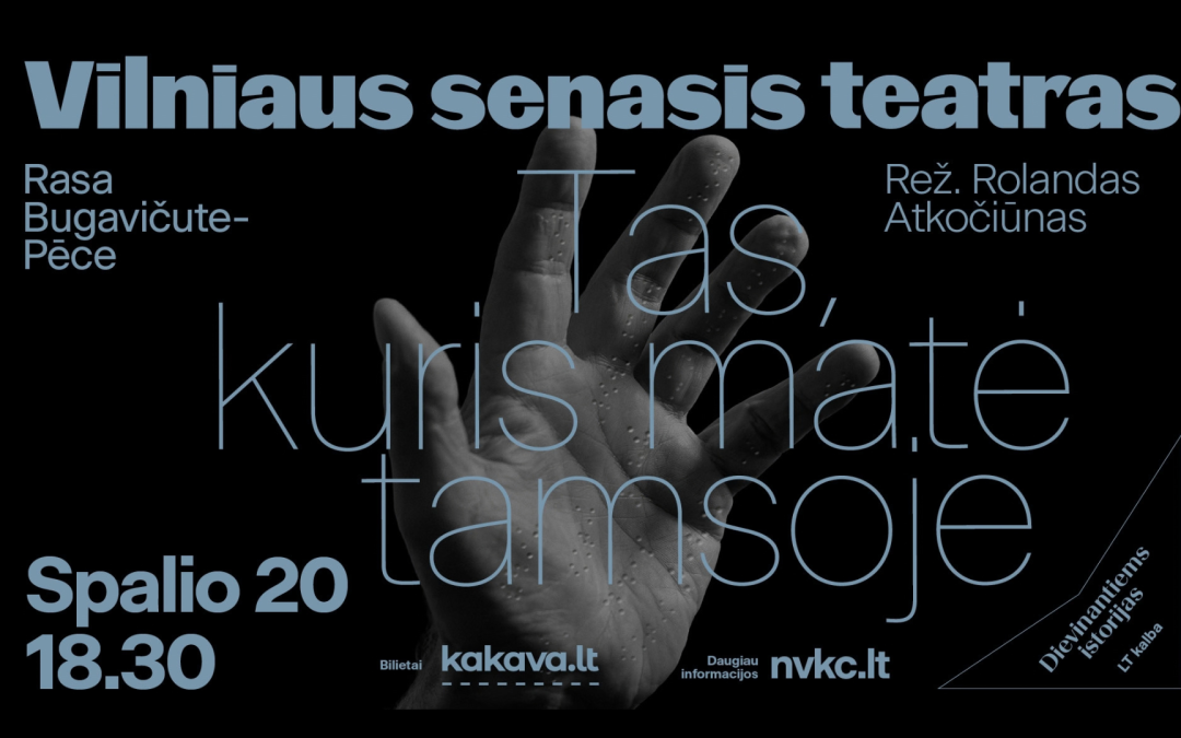 Spektaklis „TAS, KURIS MATĖ TAMSOJE“ Rasa Bugavičute-Pēce (Rež. Rolandas Atkočiūnas) 2026.10.20 18.30 val.